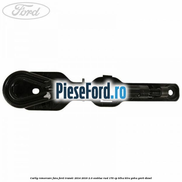 Carlig remorcare fata Ford Transit 2014-2018 2.0 EcoBlue RWD 170 cp BLHA, BLRA, YNHA, YNR6 diesel