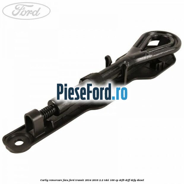 Carlig remorcare fata Ford Transit 2014-2018 2.2 TDCi 100 cp DRF5, DRFF, DRFG diesel