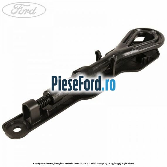 Carlig remorcare fata Ford Transit 2014-2018 2.2 TDCi 125 cp CY14, CYF5, CYFG, USF6 diesel