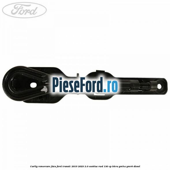 Carlig remorcare fata Ford Transit 2019-2023 2.0 EcoBlue RWD 130 cp BKRA, YMHA, YMR6 diesel