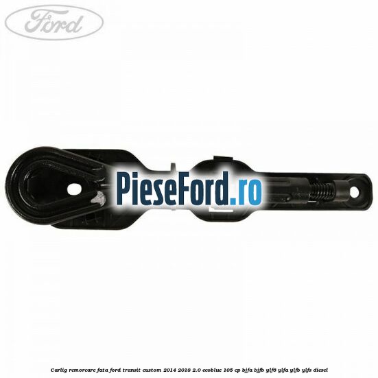 Carlig remorcare fata Ford Transit Custom 2014-2018 2.0 EcoBlue 105 cp BJFA, BJFB, YLF6, YLFA, YLFB, YLFS diesel