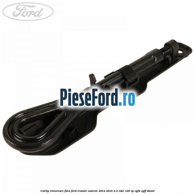 Carlig remorcare fata Ford Transit Custom 2014-2018 2.2 TDCi 125 cp CYF4, CYFF diesel