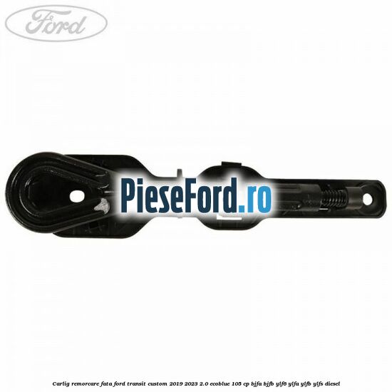 Carlig remorcare fata Ford Transit Custom 2019-2023 2.0 EcoBlue 105 cp BJFA, BJFB, YLF6, YLFA, YLFB, YLFS diesel