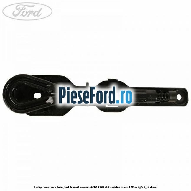 Carlig remorcare fata Ford Transit Custom 2019-2023 2.0 EcoBlue mHEV 105 cp BJFC, BJFD diesel