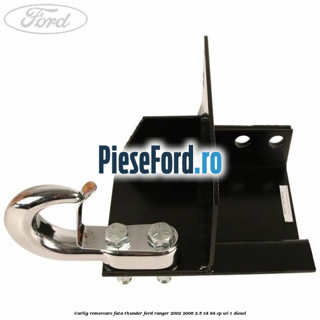 Carlig remorcare fata Thunder Ford Ranger 2002-2006 2.5 TD 84 cp WL-T diesel