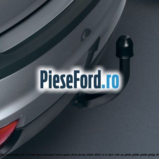 Carlig remorcare fix 3/5 usi fara extensie bara spate Ford Focus 2004-2007 2.0 TDCi 136 cp G6DA, G6DB, G6DD, G6DG diesel