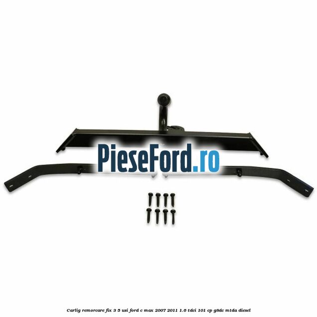 Carlig remorcare fix 3/5 usi Ford C-Max 2007-2011 1.6 TDCi 101 cp G8DC, MTDA diesel