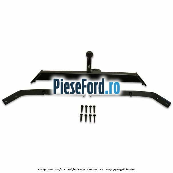 Carlig remorcare fix 3/5 usi Ford C-Max 2007-2011 1.8 125 cp Carlig remorcare fix 3/5 usi Ford C-Max 2007-2011 1.8 125 cp QQDA, QQDB benzina