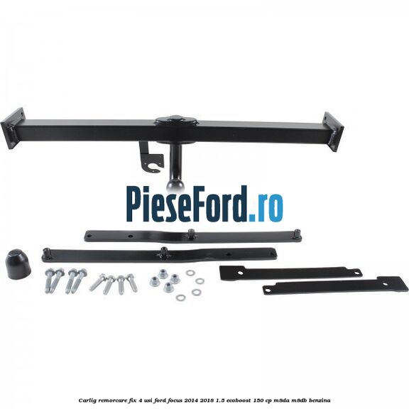 Carlig remorcare fix 4 usi Ford Focus 2014-2018 1.5 EcoBoost 150 cp Carlig remorcare fix 4 usi Ford Focus 2014-2018 1.5 EcoBoost 150 cp M8DA, M8DB benzina
