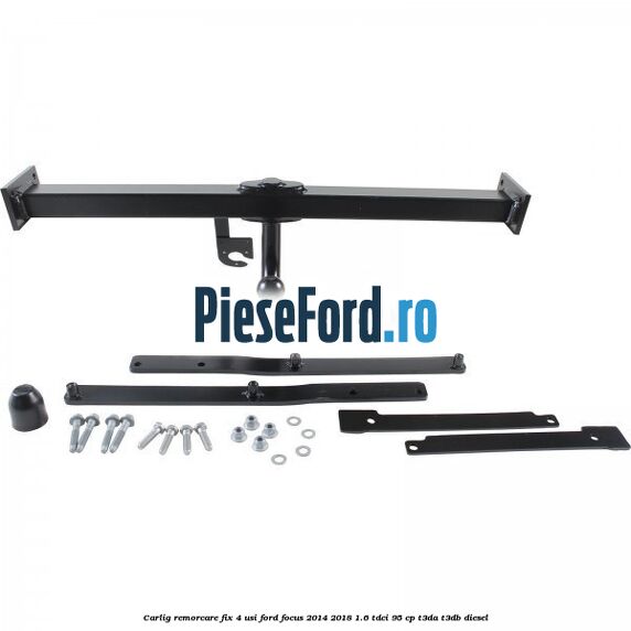Carlig remorcare fix 4 usi Ford Focus 2014-2018 1.6 TDCi 95 cp Carlig remorcare fix 4 usi Ford Focus 2014-2018 1.6 TDCi 95 cp T3DA, T3DB diesel