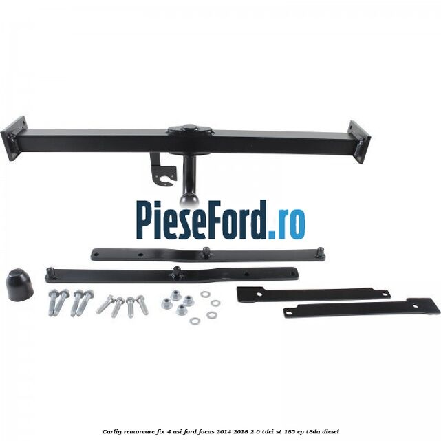 Carlig remorcare fix 4 usi Ford Focus 2014-2018 2.0 TDCi ST 185 cp T8DA diesel