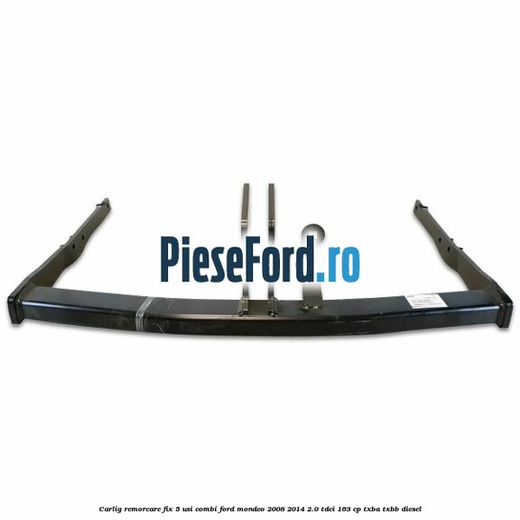 Carlig remorcare fix 5 usi combi Ford Mondeo 2008-2014 2.0 TDCi 163 cp Carlig remorcare fix 5 usi combi Ford Mondeo 2008-2014 2.0 TDCi 163 cp TXBA, TXBB diesel