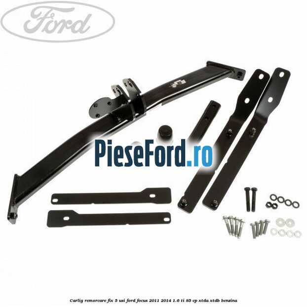 Carlig remorcare fix 5 usi Ford Focus 2011-2014 1.6 Ti 85 cp XTDA, XTDB benzina