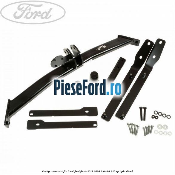Carlig remorcare fix 5 usi Ford Focus 2011-2014 2.0 TDCi 115 cp TYDA diesel