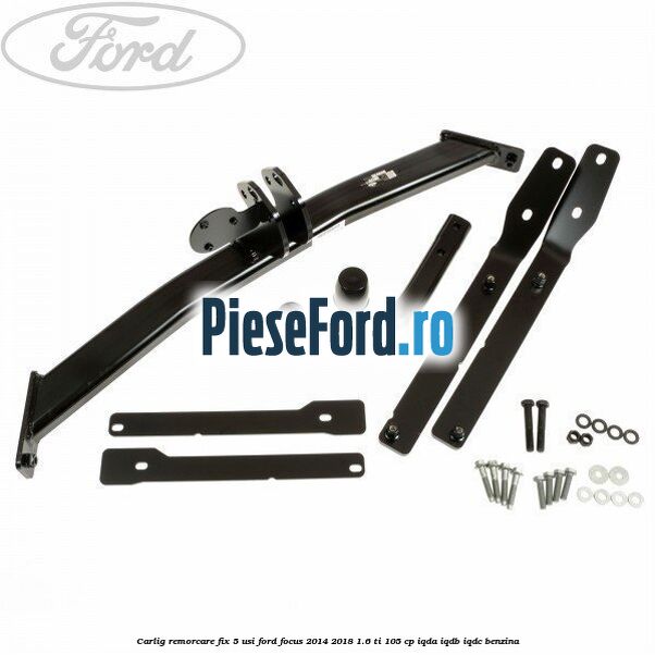 Carlig remorcare fix 5 usi Ford Focus 2014-2018 1.6 Ti 105 cp IQDA, IQDB, IQDC benzina