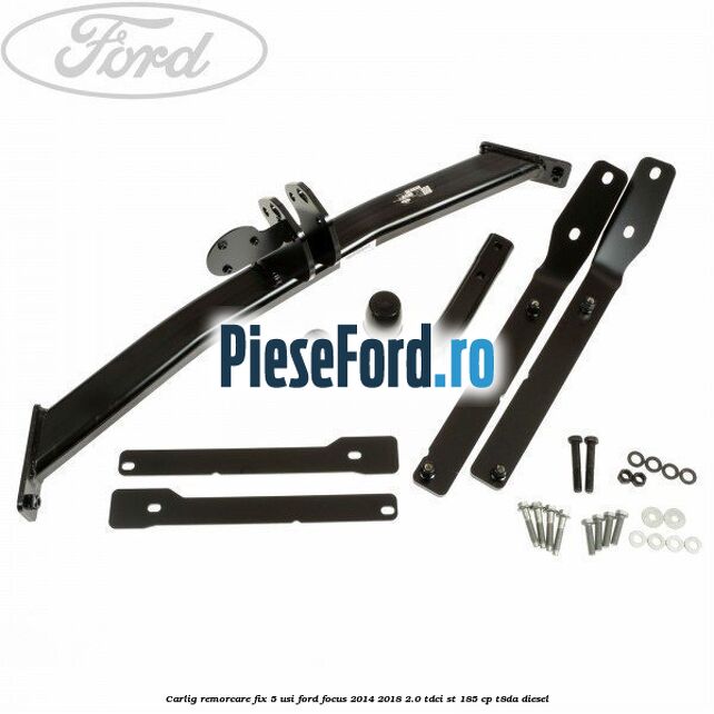 Carlig remorcare fix 5 usi Ford Focus 2014-2018 2.0 TDCi ST 185 cp T8DA diesel