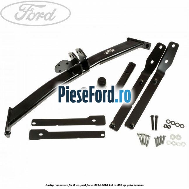 Carlig remorcare fix 5 usi Ford Focus 2014-2018 2.3 RS 350 cp YVDA benzina
