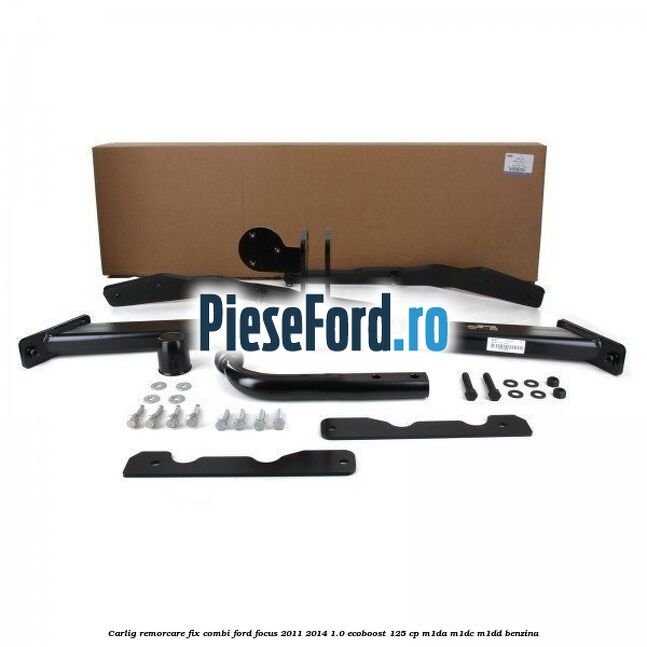 Carlig remorcare fix combi Ford Focus 2011-2014 1.0 EcoBoost 125 cp M1DA, M1DC, M1DD benzina