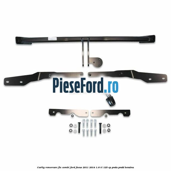 Carlig remorcare fix combi Ford Focus 2011-2014 1.6 Ti 125 cp PNDA, PNDD benzina