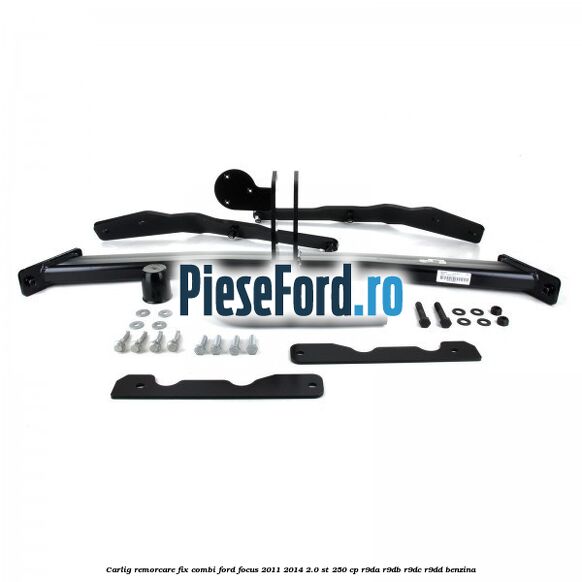 Carlig remorcare fix combi Ford Focus 2011-2014 2.0 ST 250 cp R9DA, R9DB, R9DC, R9DD benzina
