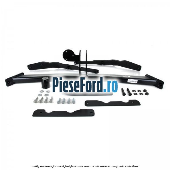 Carlig remorcare fix combi Ford Focus 2014-2018 1.5 TDCi ECOnetic 105 cp AEDA, XXDB diesel