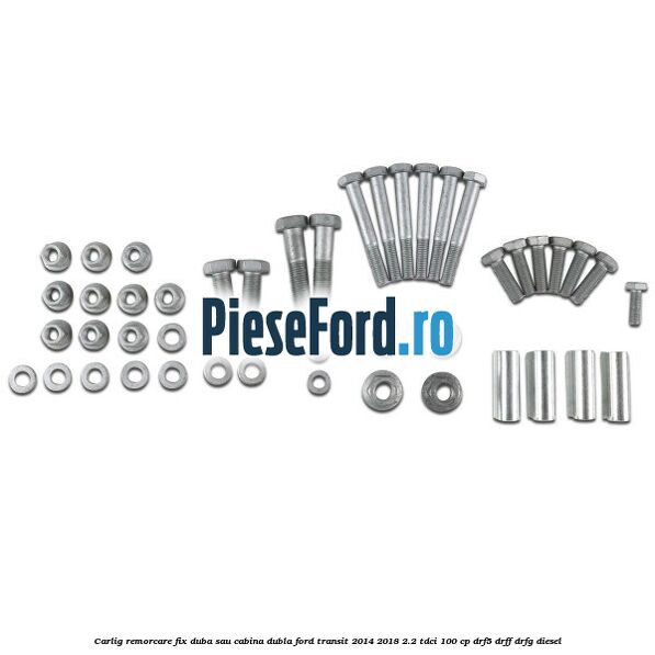 Carlig remorcare fix duba sau cabina dubla Ford Transit 2014-2018 2.2 TDCi 100 cp DRF5, DRFF, DRFG diesel