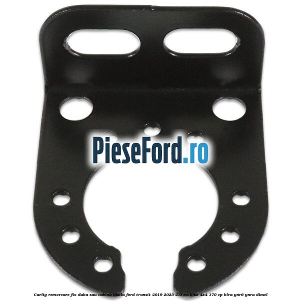Carlig remorcare fix duba sau cabina dubla Ford Transit 2019-2023 2.0 EcoBlue 4x4 170 cp BLRA, YNR6, YNRA diesel