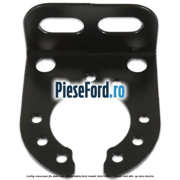 Carlig remorcare fix duba sau cabina dubla Ford Transit 2019-2023 E-TRANSIT RWD 269  cp C2RA electric
