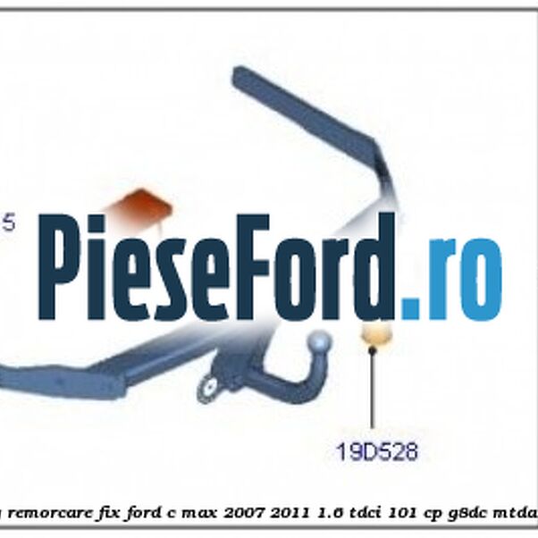 Carlig remorcare fix Ford C-Max 2007-2011 1.6 TDCi 101 cp G8DC, MTDA diesel