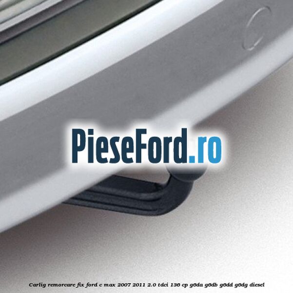 Carlig remorcare fix Ford C-Max 2007-2011 2.0 TDCi 136 cp G6DA, G6DB, G6DD, G6DG diesel