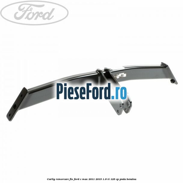 Carlig remorcare fix Ford C-Max 2011-2015 1.6 Ti 125 cp PNDA benzina