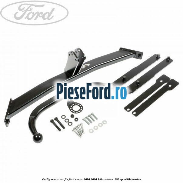 Carlig remorcare fix Ford C-Max 2016-2020 1.5 EcoBoost 182 cp M9DB benzina