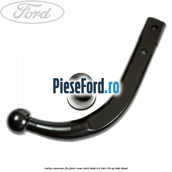 Carlig remorcare fix Ford C-Max 2016-2020 2.0 TDCi 170 cp T8DE diesel