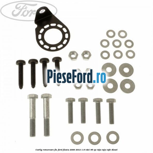 Carlig remorcare fix Ford Fiesta 2008-2012 1.6 TDCi 95 cp T3JA, TZJA, TZJB diesel