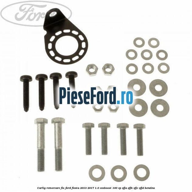 Carlig remorcare fix Ford Fiesta 2013-2017 1.0 EcoBoost 100 cp SFJA, SFJB, SFJC, SFJD benzina
