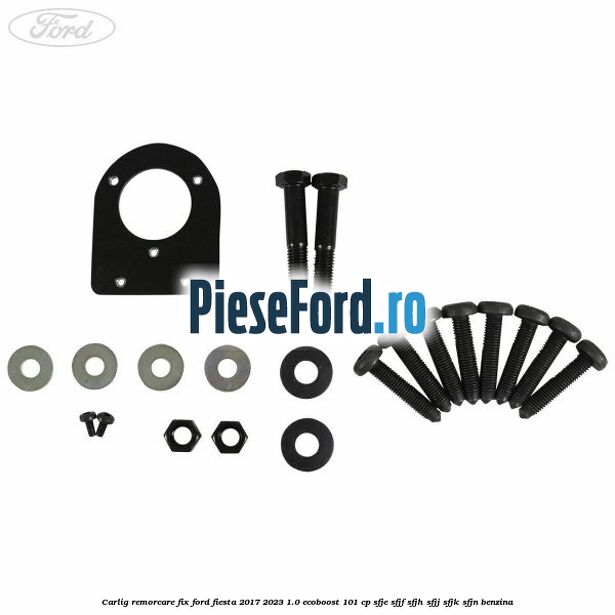 Carlig remorcare fix Ford Fiesta 2017-2023 1.0 EcoBoost 101 cp SFJE, SFJF, SFJH, SFJJ, SFJK, SFJN benzina