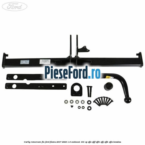 Carlig remorcare fix Ford Fiesta 2017-2023 1.0 EcoBoost 101 cp SFJE, SFJF, SFJH, SFJJ, SFJK, SFJN benzina
