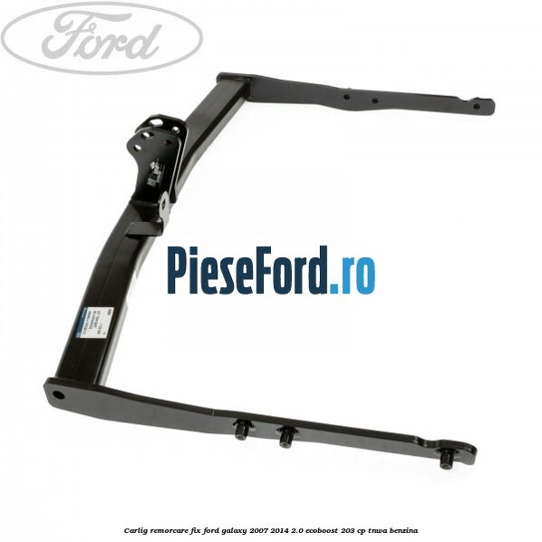 Carlig remorcare fix Ford Galaxy 2007-2014 2.0 EcoBoost 203 cp Carlig remorcare fix Ford Galaxy 2007-2014 2.0 EcoBoost 203 cp TNWA benzina
