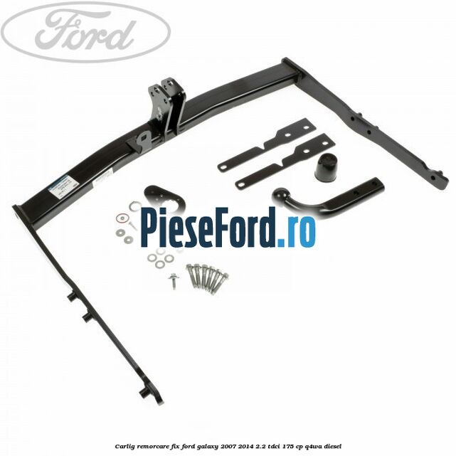 Carlig remorcare fix Ford Galaxy 2007-2014 2.2 TDCi 175 cp Q4WA diesel