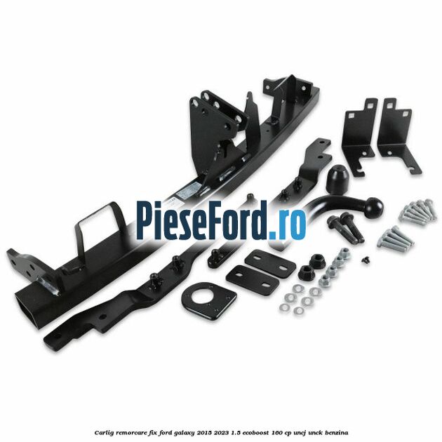 Carlig remorcare fix Ford Galaxy 2015-2023 1.5 EcoBoost 160 cp UNCJ, UNCK benzina