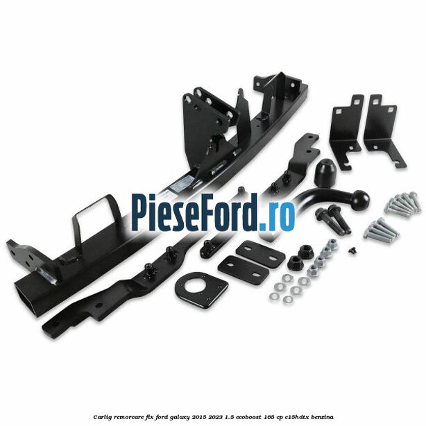 Carlig remorcare fix Ford Galaxy 2015-2023 1.5 EcoBoost 165 cp C15HDTX benzina