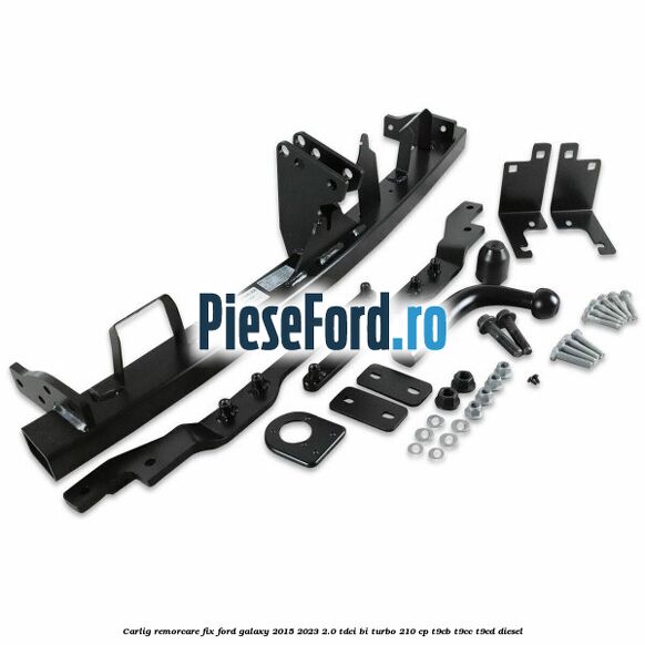 Carlig remorcare fix Ford Galaxy 2015-2023 2.0 TDCi BI-Turbo 210 cp T9CB, T9CC, T9CD diesel