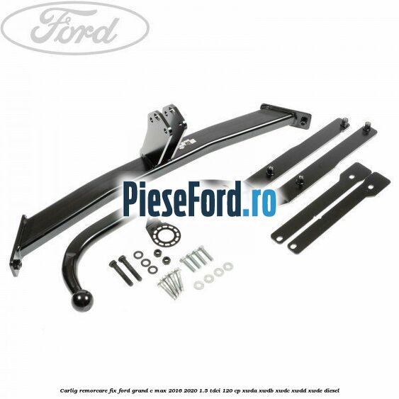 Carlig remorcare fix Ford Grand C-Max 2016-2020 1.5 TDCi 120 cp XWDA, XWDB, XWDC, XWDD, XWDE diesel