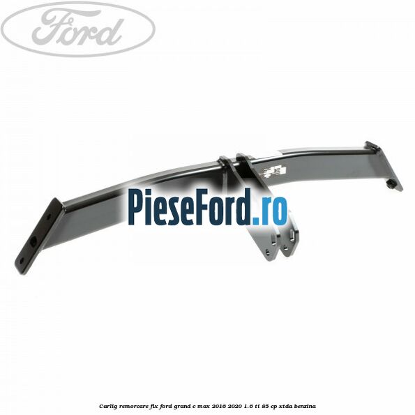 Carlig remorcare fix Ford Grand C-Max 2016-2020 1.6 Ti 85 cp XTDA benzina