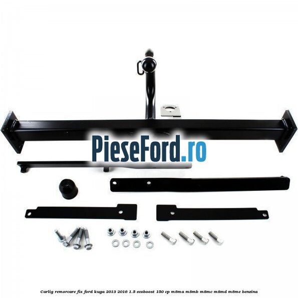 Carlig remorcare fix Ford Kuga 2013-2016 1.5 EcoBoost 150 cp M8MA, M8MB, M8MC, M8MD, M8ME benzina