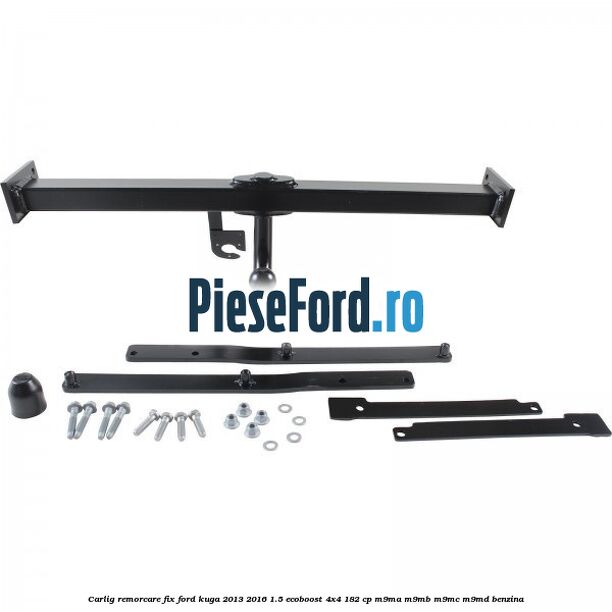 Carlig remorcare fix Ford Kuga 2013-2016 1.5 EcoBoost 4x4 182 cp M9MA, M9MB, M9MC, M9MD benzina