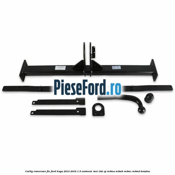 Carlig remorcare fix Ford Kuga 2013-2016 1.5 EcoBoost 4x4 182 cp M9MA, M9MB, M9MC, M9MD benzina