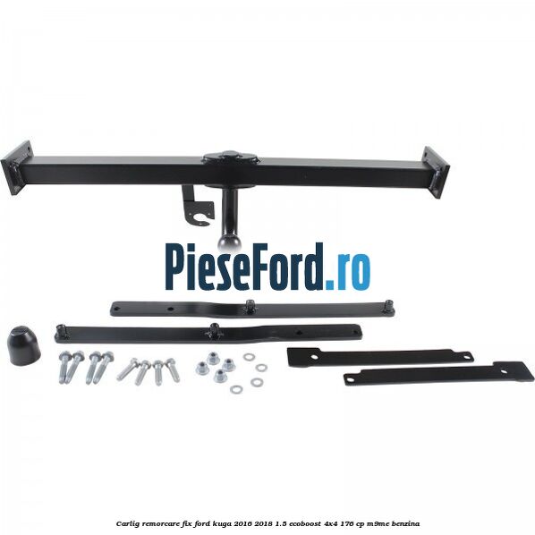Carlig remorcare fix Ford Kuga 2016-2018 1.5 EcoBoost 4x4 176 cp M9ME benzina