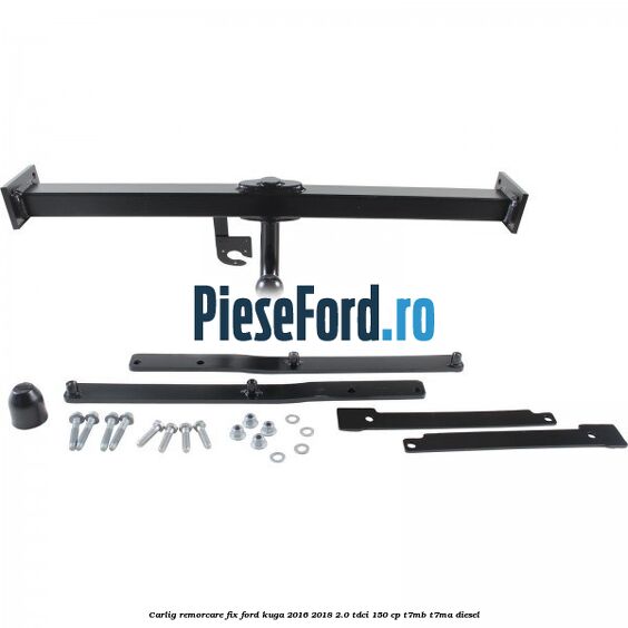 Carlig remorcare fix Ford Kuga 2016-2018 2.0 TDCi 150 cp Carlig remorcare fix Ford Kuga 2016-2018 2.0 TDCi 150 cp T7MB, T7MA diesel