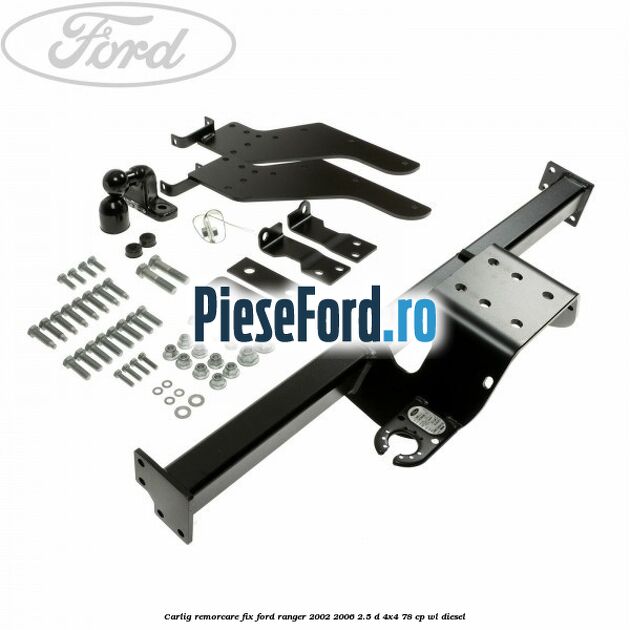 Carlig remorcare fix Ford Ranger 2002-2006 2.5 D 4x4 78 cp Carlig remorcare fix Ford Ranger 2002-2006 2.5 D 4x4 78 cp WL diesel